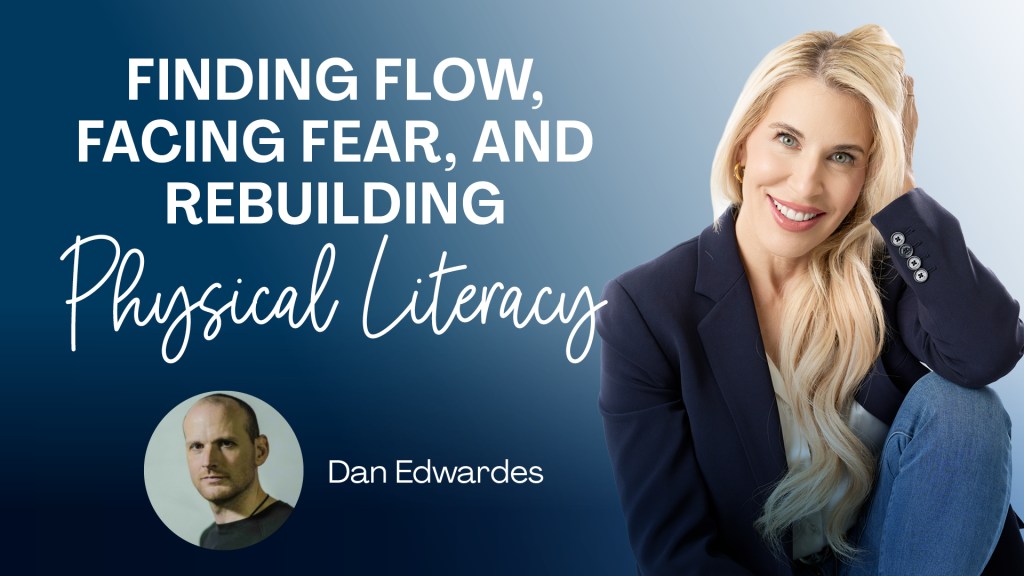 Finding Flow, Facing Fear, and Rebuilding Physical Literacy with Dan Edwardes